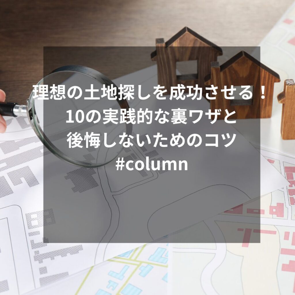 理想の土地探しを成功させる！10の実践的な裏ワザと後悔しないための
